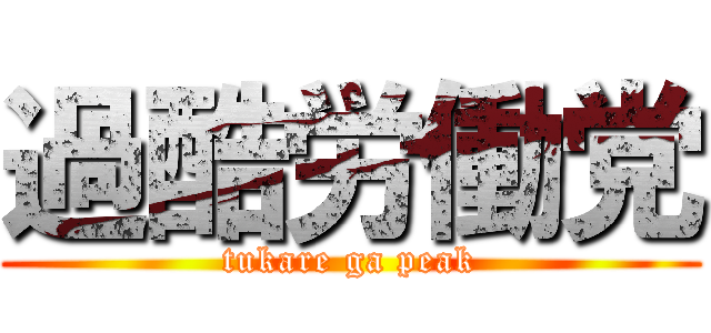過酷労働党 (tukare ga peak)