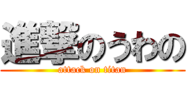 進撃のうわの (attack on titan)