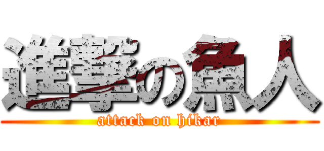 進撃の魚人 (attack on hikar)