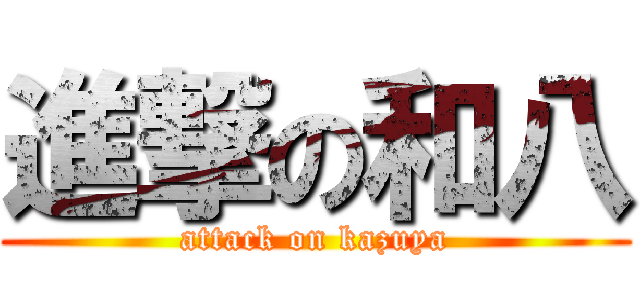 進撃の和八 (attack on kazuya)