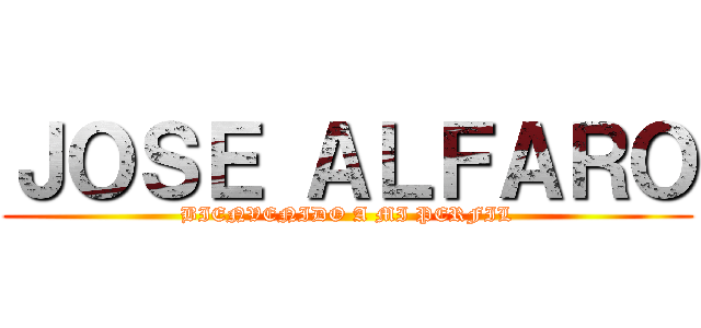 ＪＯＳＥ ＡＬＦＡＲＯ (BIENVENIDO A MI PERFIL)
