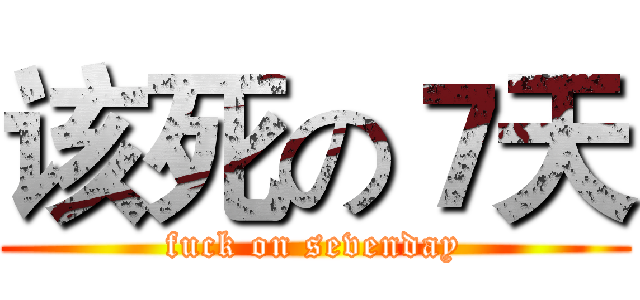 该死の７天 (fuck on sevenday)