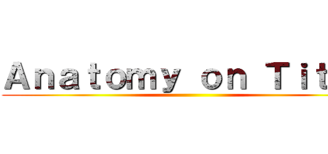 Ａｎａｔｏｍｙ ｏｎ Ｔｉｔａｎ ()