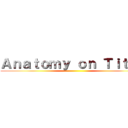 Ａｎａｔｏｍｙ ｏｎ Ｔｉｔａｎ ()