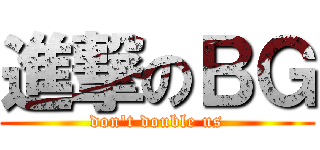 進撃のＢＧ (don\'t double us)