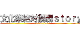 文化祭絶対優勝ｓｔｏｒｙ (attack on titan)