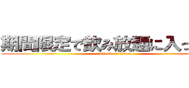 期間限定で飲み放題に入ってます (attack on titan)