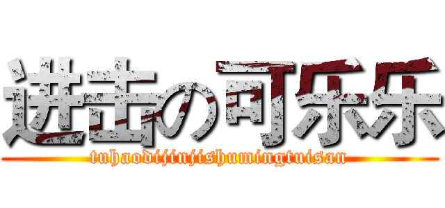 进击の可乐乐 (tuhaodijinjishumingtuisan)