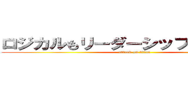 ロジカルもリーダーシップも、もう古い (attack on titan)