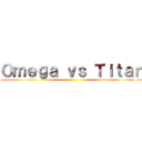 Ｏｍｅｇａ ｖｓ Ｔｉｔａｎ ()