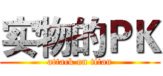 实物的ＰＫ (attack on titan)