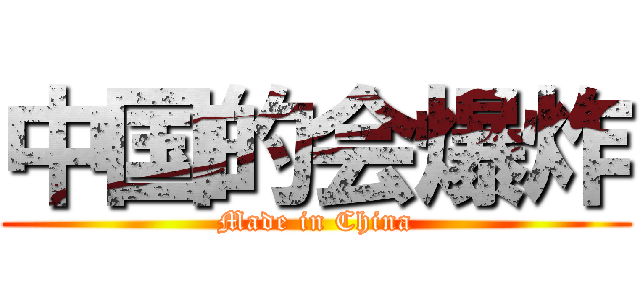 中国的会爆炸 (Made in China)