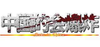 中国的会爆炸 (Made in China)