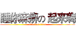 睡你麻痹の 起来嗨 (attack on titan)