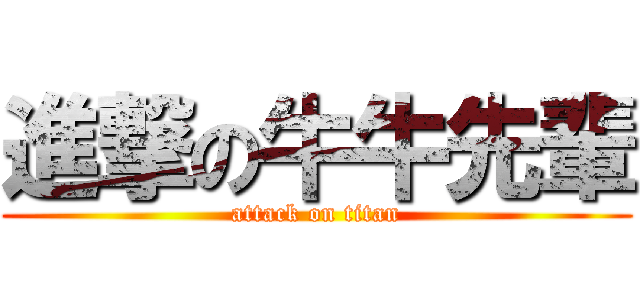 進撃の牛牛先輩 (attack on titan)