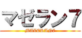 マゼラン７ (MAZERAN7)