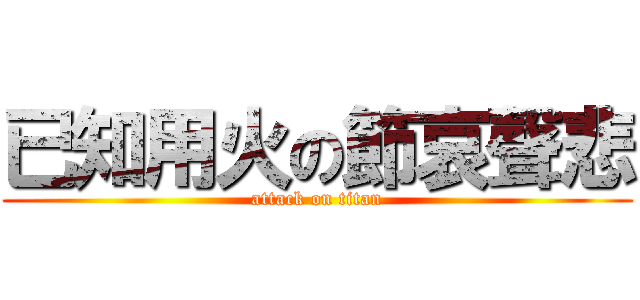 已知用火の節哀聲悲 (attack on titan)