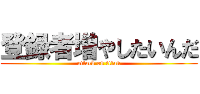 登録者増やしたいんだ (attack on titan)