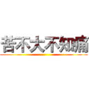 苦不大不知痛 ()