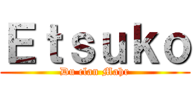 Ｅｔｓｕｋｏ (Du clan Mahr)