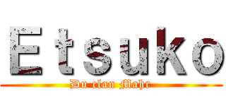 Ｅｔｓｕｋｏ (Du clan Mahr)