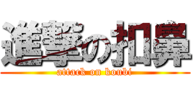 進撃の扣鼻 (attack on koubi)