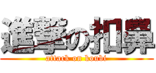 進撃の扣鼻 (attack on koubi)