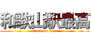 和歌山駅最高 (attack on titan)