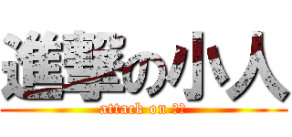 進撃の小人 (attack on 小人)