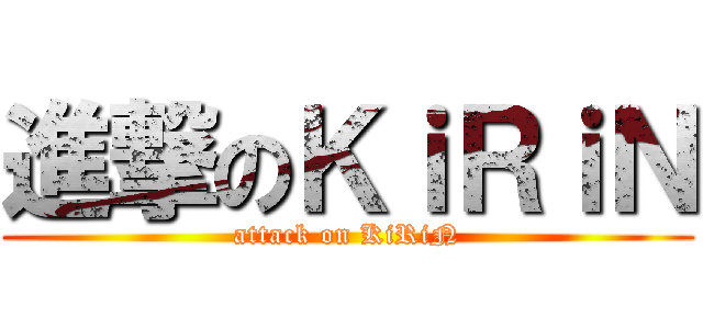 進撃のＫｉＲｉＮ (attack on KiRiN)