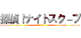 探偵！ナイトスク－プ (ｋｉｇｈｔｓｃｏｐ)