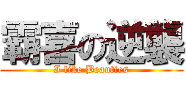 霸喜の逆襲 (I like Beauties)