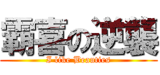 霸喜の逆襲 (I like Beauties)