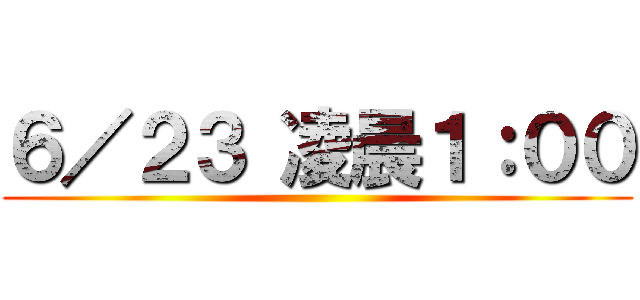 ６／２３ 凌晨１：００ ()