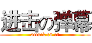 进击の弹幕 (attack on 弹幕)