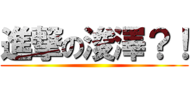 進撃の浚澤？！ ()