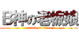 Ｂ神の老板娘 (attack on titan)