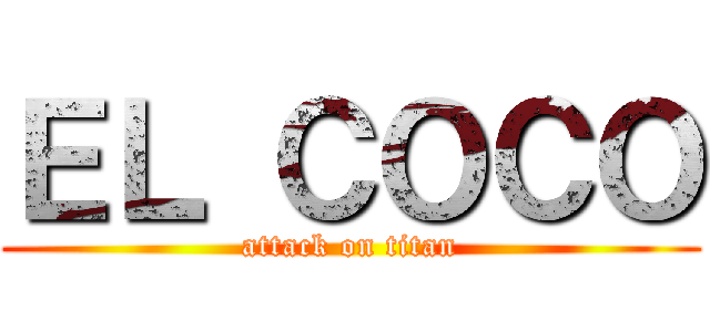 ＥＬ ＣＯＣＯ (attack on titan)