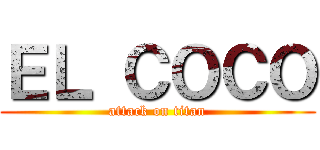 ＥＬ ＣＯＣＯ (attack on titan)
