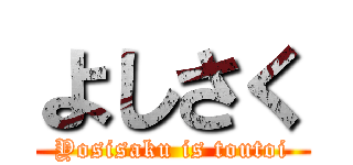 よしさく (Yosisaku is toutoi)