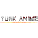 ＴＵＲＫ ＡＮＩＭＥ (www.turkanime.tv)