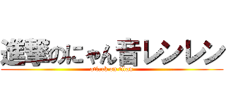 進撃のにゃん音レンレン (attack on titan)