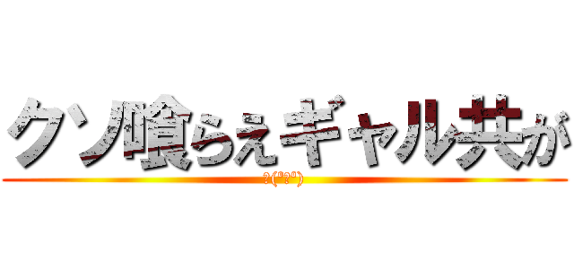 クソ喰らえギャル共が (🖕(ºωº))