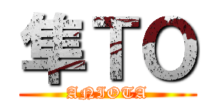 隼ＴＯ (ANIOTA)