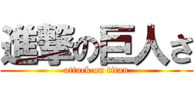 進撃の巨人さ (attack on titan)