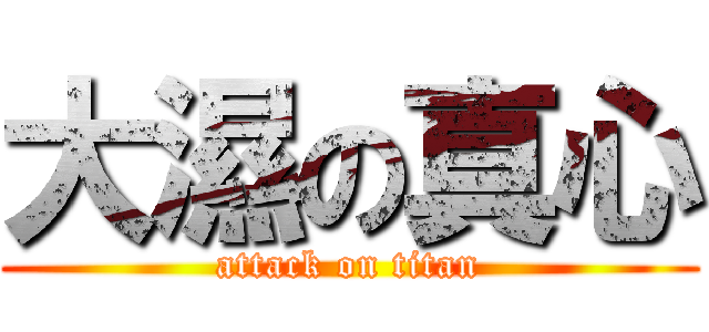 大濕の真心 (attack on titan)