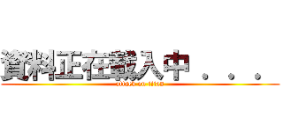 資料正在載入中 ．．． (attack on titan)