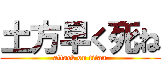 土方早く死ね (attack on titan)