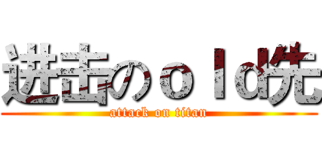 进击のｏｌｄ先 (attack on titan)