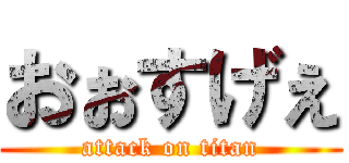 おぉすげぇ (attack on titan)